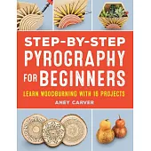 Step-By-Step Pyrography for Beginners: Learn Woodburning with 16 Projects