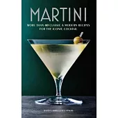 Martini: More Than 30 Classic and Modern Recipes for the Iconic Cocktail