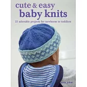 Cute & Easy Baby Knits: 25 Adorable Projects for 0-3 Year Olds