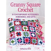 Granny Square Crochet: 35 Contemporary Accessories, Homewares, and Gifts