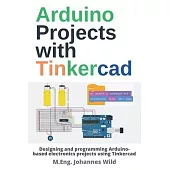 Arduino Projects with Tinkercad: Designing and programming Arduino-based electronics projects using Tinkercad