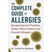 Complete Guide to Allergies: Recognizing and Treating Today’s Most Common and Unusual Allergens