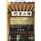 The Moral and Religious Thought of Yi Hwang (Toegye): A Study of Korean Neo-Confucian Ethics and Spirituality