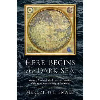 Here Begins the Dark Sea: Venice, a Medieval Monk, and the Creation of the Most Accurate Map in the World