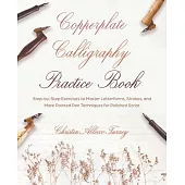 Copperplate Calligraphy Practice Book: Step-By-Step Exercises to Master Letterforms, Strokes, and More Pointed Pen Techniques for Polished Script