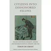 Citizens Into Dishonored Felons: Felony Disenfranchisement, Honor, and Rehabilitation in Germany, 1806-1933