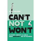 Can’t Not Won’t: A Story about a Child Who Couldn’t Go to School