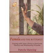 Pamela and the Butterfly: Soaring With Jesus Christ to Heal From Divorce and Relationship Wounds