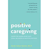 Positive Caregiving: Caring for Older Loved Ones Using the Power of Positive Emotions