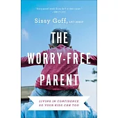 The Worry-Free Parent: Living in Confidence So Your Kids Can Too
