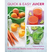 Quick and Easy Juicer: Make Delicious, Healthy Juices in Simple Steps