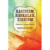 Hasidism, Haskalah, Zionism: Chapters in Literary Politics
