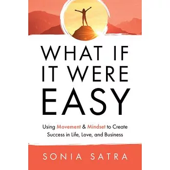 What If It Were Easy: Using Movement & Mindset to Create Success in Life, Love, and Business