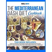 The Mediterranean Dash Diet Cookbook: How To Improve Your Health and Lose Weight with Easy, Healthy Delicious Recipes for Living and Eating Well Every
