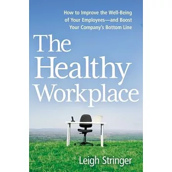 The Healthy Workplace: How to Improve the Well-Being of Your Employees---And Boost Your Company’s Bottom Line
