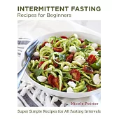 Intermittent Fasting Recipes for Beginners: Super Simple Recipes for All Fasting Intervals
