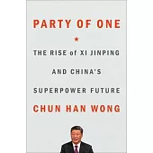Party of One: The Rise of XI Jinping and China’s Superpower Future