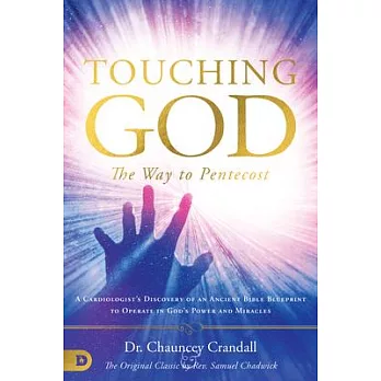 Touching God: The Way to Pentecost: A Cardiologist’s Discovery of an Ancient Bible Blueprint to Operate in God’s Power and Miracles