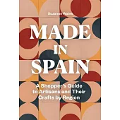 Made in Spain: A Shopper’s Guide to Artisans and Their Crafts by Region