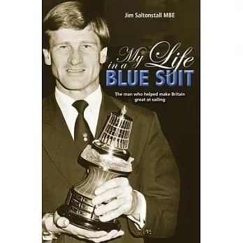 My Life in a Blue Suit: The Man Who Helped Make Britain Great at Sailing