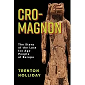 Cro-Magnon: The Story of the Last Ice Age People of Europe