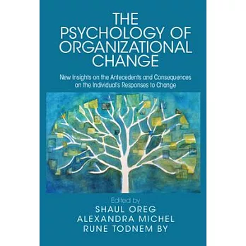The Psychology of Organizational Change: New Insights on the Antecedents and Consequences on the Individual’s Responses to Change