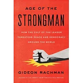 The Age of the Strongman: How the Cult of the Leader Threatens Peace and Democracy Around the World