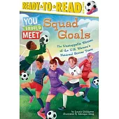 Squad Goals: The Unstoppable Women of the Us Women’s National Soccer Team (Ready-To-Read Level 3)