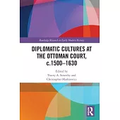 Diplomatic Cultures at the Ottoman Court, C.1500-1630
