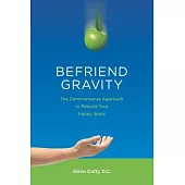 Befriend Gravity: The Commonsense Approach to Rebuild Your Happy Spine