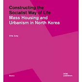 Constructing the Socialist Way of Life: North Korea’s Housing and Urban Planning