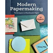 Modern Papermaking: Techniques in Handmade Paper, 13 Projects