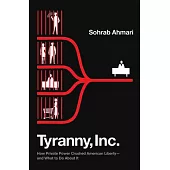 Tyranny, Inc.: How Private Power Crushed American Liberty--And What to Do about It