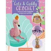 Cute & Cuddly Crochet: Learn to Make Huggable Amigurumi Animals