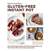 Quick and Easy Gluten Free Instant Pot: Fast and Simple Recipes the Whole Family Will Love - Even Those Who Aren’t Gluten Sensitive!