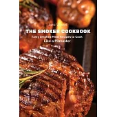 The Smoker Cookbook: Tasty Smoked Meat Recipes to Cook Like a Pitmaster