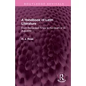 A Handbook of Latin Literature: From the Earliest Times to the Death of St. Augustine