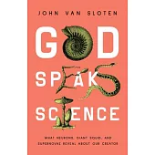 God Speaks Science: What Neurons, Giant Squid, and Supernovae Reveal about Our Creator