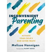 Inconvenient Parenting: Activate Your Child’s God-Given Traits