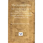The Anointed One: The Complete Biography of Jesus the Messiah, the Son of God, Including the Gospels and Other Scriptures Relating to Hi