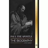 Paul the Apostle: The Biography of a Jewish-Christian Missionary, Theologian and Martyr