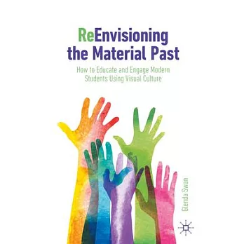 Re-Envisioning the Material Past: How to Educate and Engage Modern Students Using Visual Culture
