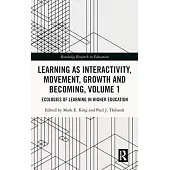 Learning as Interactivity, Movement, Growth and Becoming, Volume 1: Ecologies of Learning in Higher Education