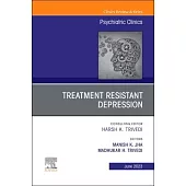 Treatment Resistant Depression, an Issue of Psychiatric Clinics of North America: Volume 46-2