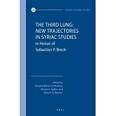 The Third Lung: New Trajectories in Syriac Studies: Essays in Honour of Sebastian P. Brock