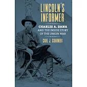 Lincoln’s Informer: Charles A. Dana and the Inside Story of the Union War
