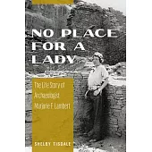 No Place for a Lady: The Life Story of Archaeologist Marjorie F. Lambert