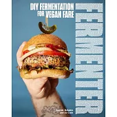 Fermenter: DIY Fermentation for Vegan Fare, Including Recipes for Krauts, Pickles, Koji, Tempeh, Nut- & Seed-Based Cheeses, Ferme