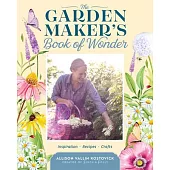 The Garden Maker’s Book of Wonder: Inspiration, Recipes, and Crafts