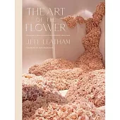 The Art of the Flower: A Photographic Collection of Iconic Floral Installations by Celebrity Florist Jeff Leatham